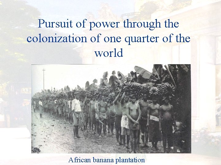 Pursuit of power through the colonization of one quarter of the world African banana