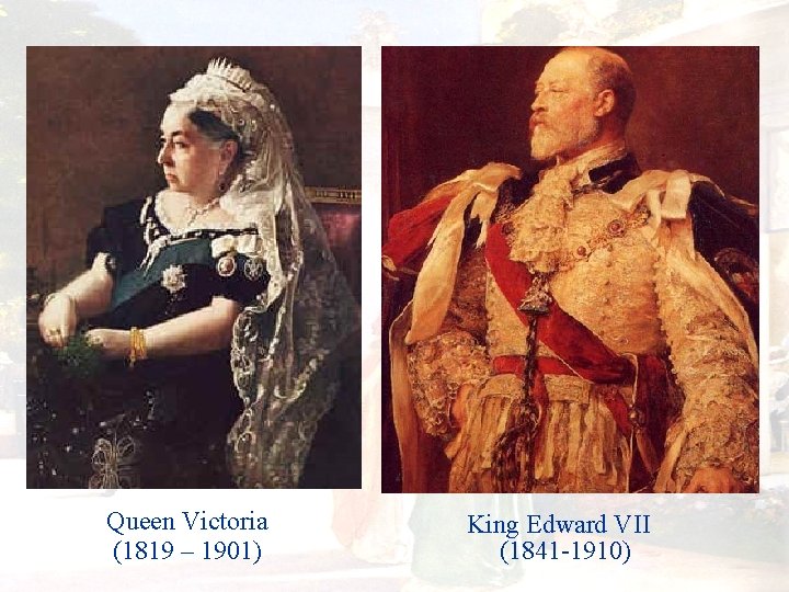 Queen Victoria (1819 – 1901) King Edward VII (1841 -1910) 