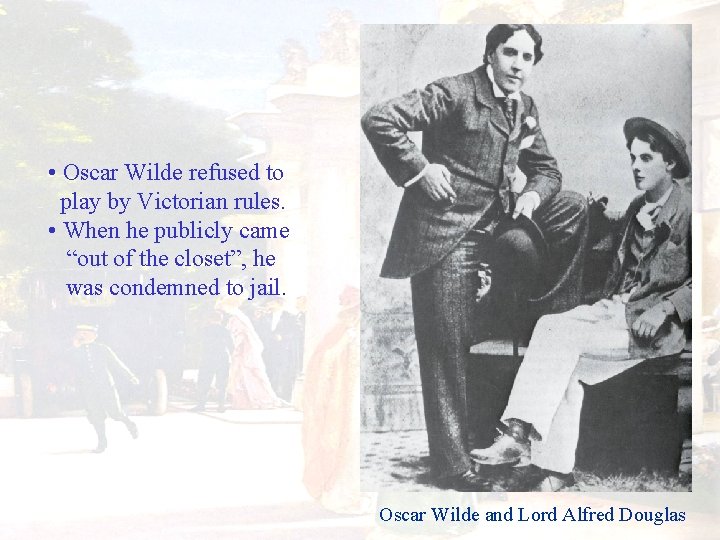  • Oscar Wilde refused to play by Victorian rules. • When he publicly