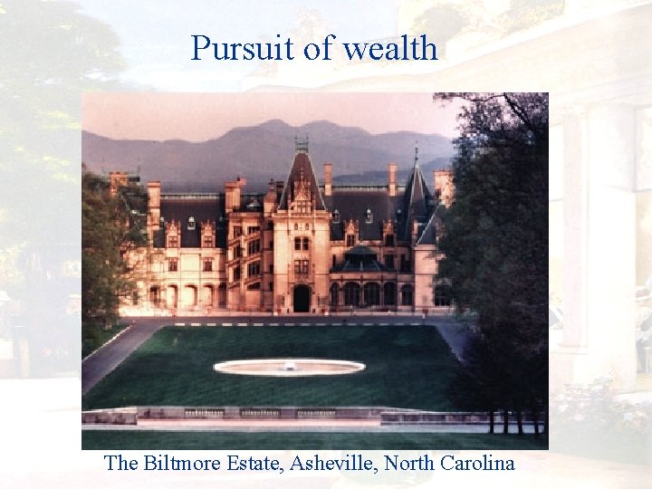 Pursuit of wealth The Biltmore Estate, Asheville, North Carolina 