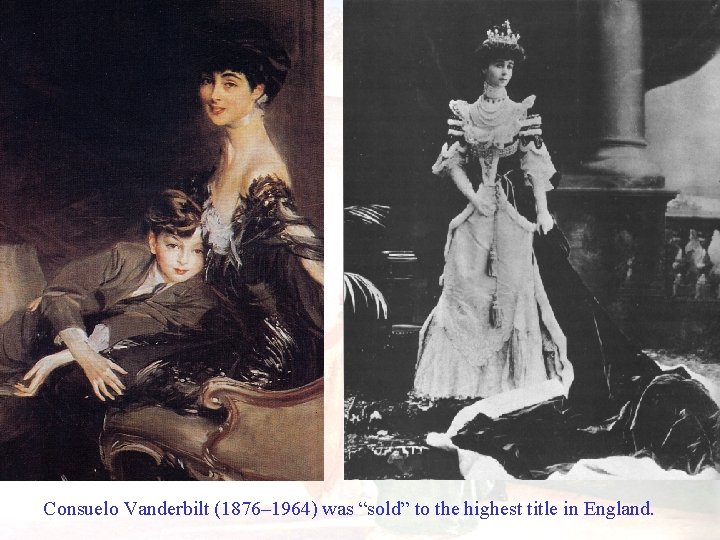 Consuelo Vanderbilt (1876– 1964) was “sold” to the highest title in England. 