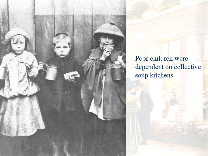 Poor children were dependent on collective soup kitchens. 