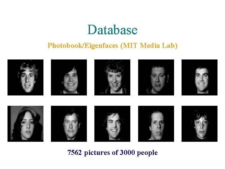 Database Photobook/Eigenfaces (MIT Media Lab) 7562 pictures of 3000 people 