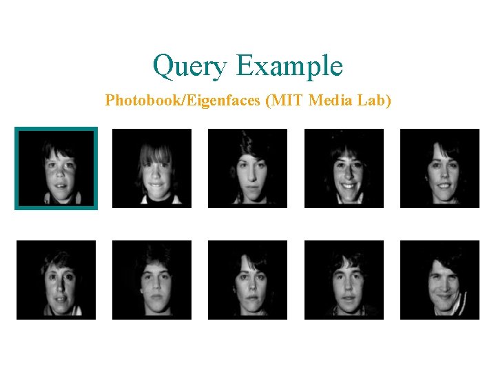 Query Example Photobook/Eigenfaces (MIT Media Lab) 