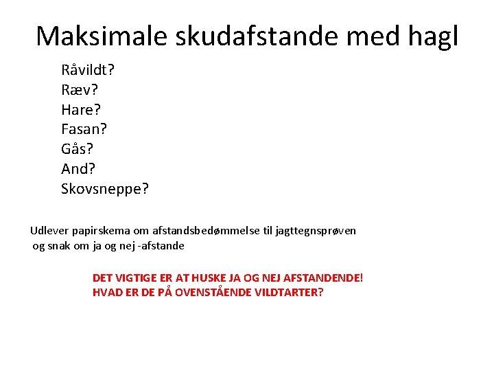 Maksimale skudafstande med hagl Råvildt? Ræv? Hare? Fasan? Gås? And? Skovsneppe? Udlever papirskema om