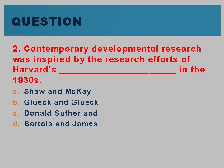 QUESTION 2. Contemporary developmental research was inspired by the research efforts of Harvard's ___________ QUESTION 2. Contemporary developmental research was inspired by the research efforts of Harvard's ___________