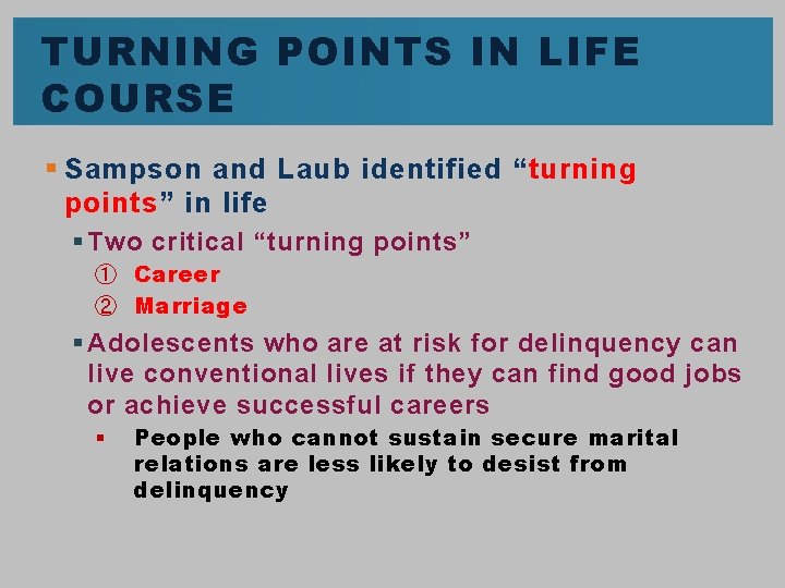 TURNING POINTS IN LIFE COURSE § Sampson and Laub identified “turning points” in life