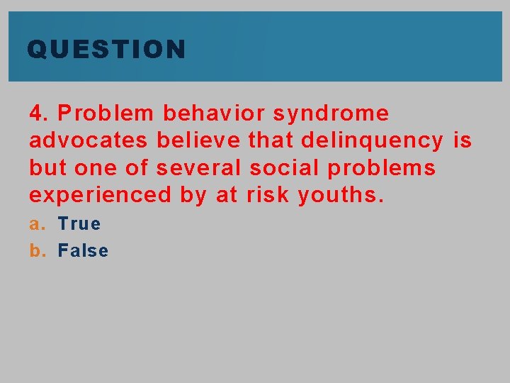 QUESTION 4. Problem behavior syndrome advocates believe that delinquency is but one of several
