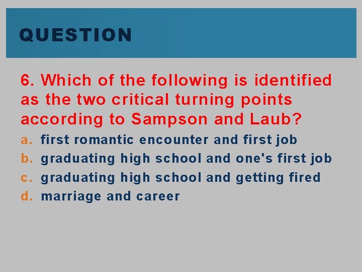 QUESTION 6. Which of the following is identified as the two critical turning points