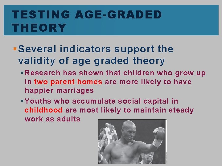 TESTING AGE-GRADED THEORY § Several indicators support the validity of age graded theory § TESTING AGE-GRADED THEORY § Several indicators support the validity of age graded theory §