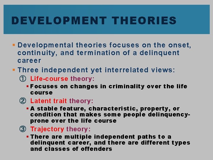 DEVELOPMENT THEORIES § Developmental theories focuses on the onset, continuity, and termination of a