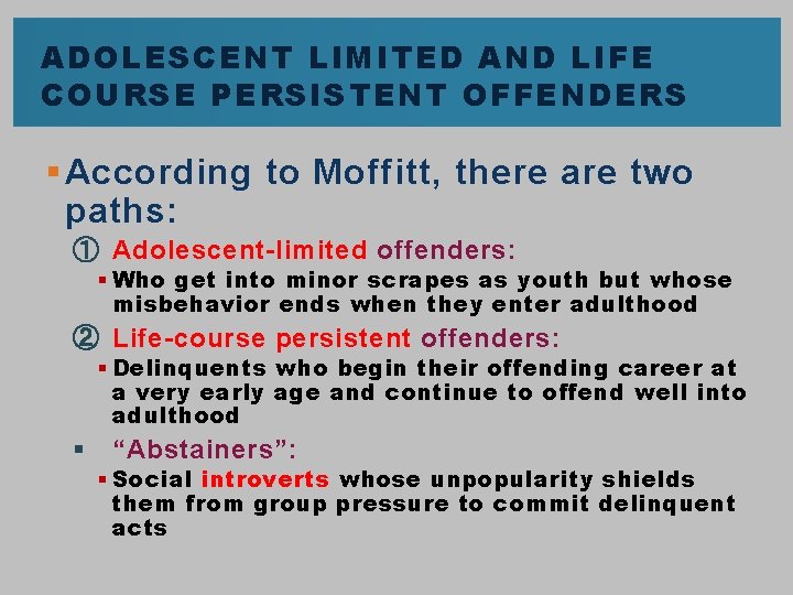 ADOLESCENT LIMITED AND LIFE COURSE PERSISTENT OFFENDERS § According to Moffitt, there are two