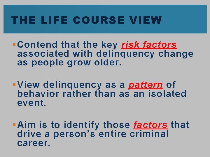 THE LIFE COURSE VIEW § Contend that the key risk factors associated with delinquency
