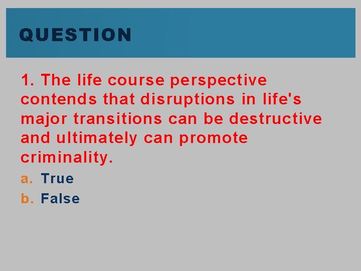 QUESTION 1. The life course perspective contends that disruptions in life's major transitions can QUESTION 1. The life course perspective contends that disruptions in life's major transitions can