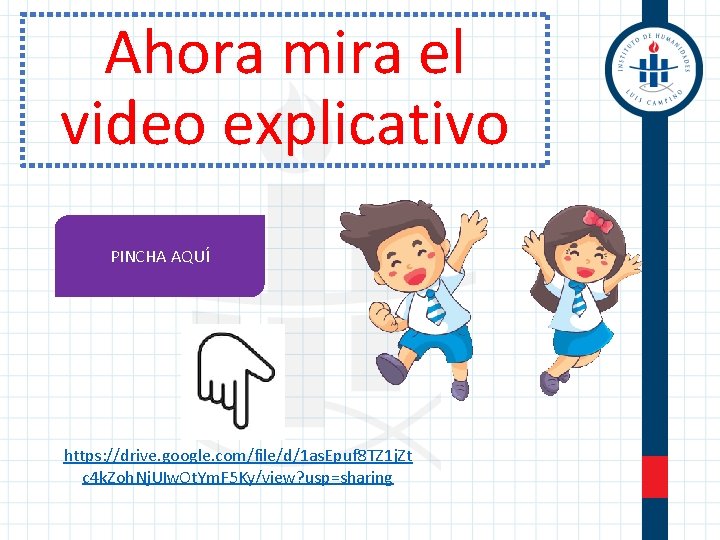 Ahora mira el video explicativo PINCHA AQUÍ https: //drive. google. com/file/d/1 as. Epuf 8