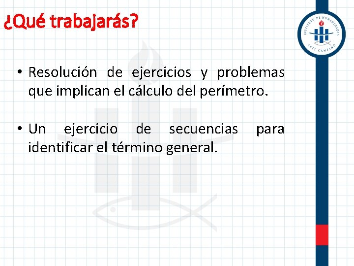 ¿Qué trabajarás? • Resolución de ejercicios y problemas que implican el cálculo del perímetro.