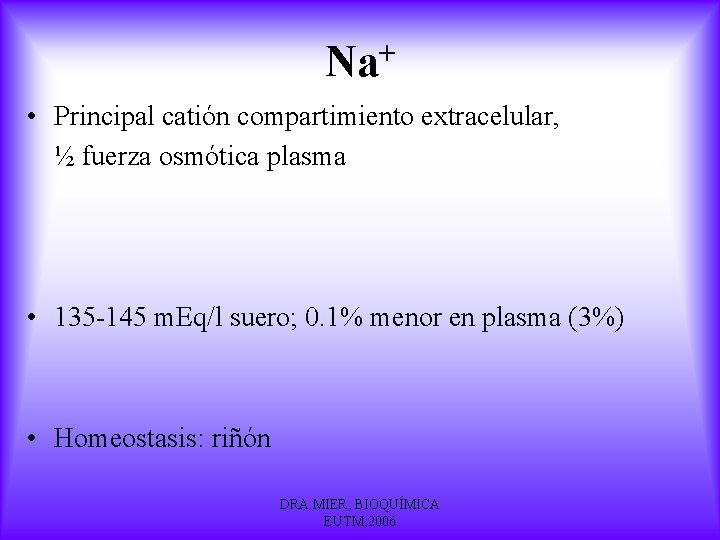 + Na • Principal catión compartimiento extracelular, ½ fuerza osmótica plasma • 135 -145