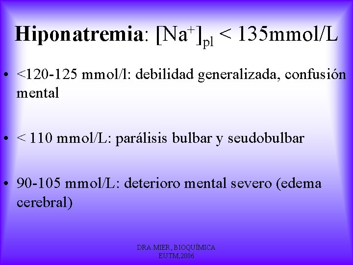 Hiponatremia: [Na+]pl < 135 mmol/L • <120 -125 mmol/l: debilidad generalizada, confusión mental •