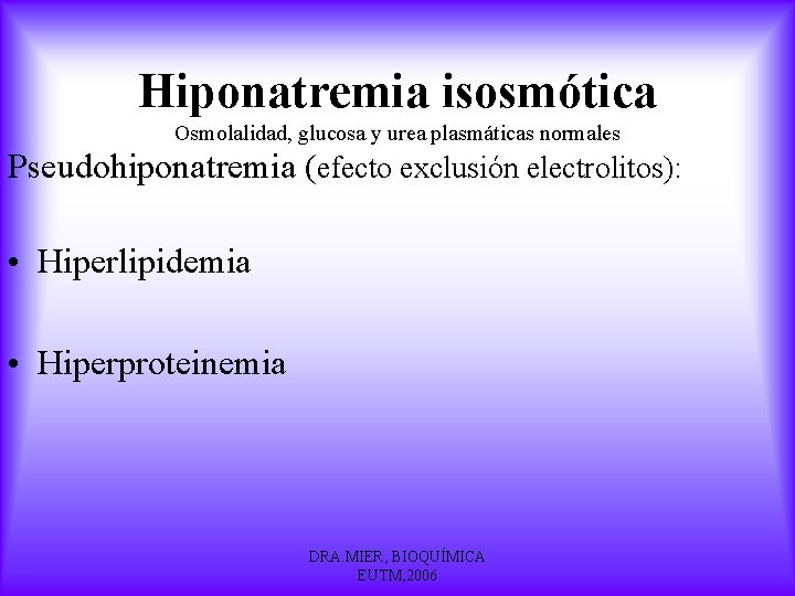 Hiponatremia isosmótica Osmolalidad, glucosa y urea plasmáticas normales Pseudohiponatremia (efecto exclusión electrolitos): • Hiperlipidemia