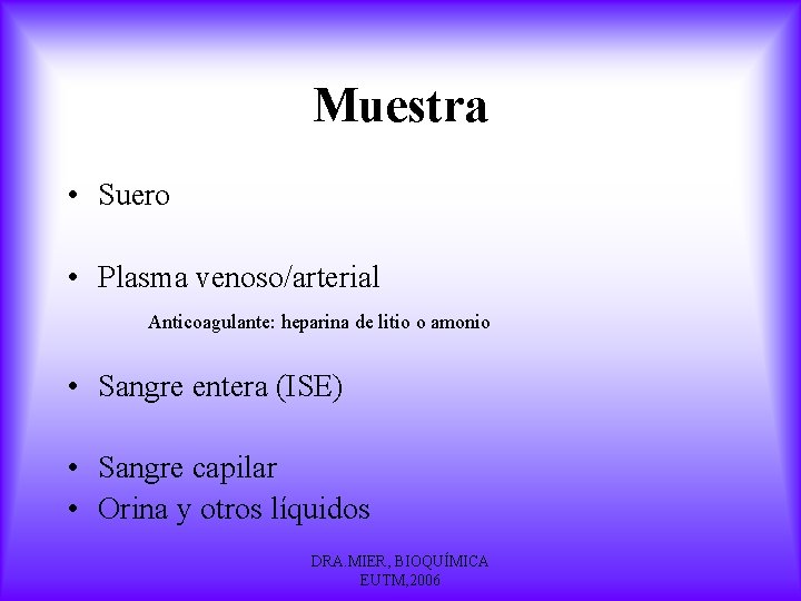 Muestra • Suero • Plasma venoso/arterial Anticoagulante: heparina de litio o amonio • Sangre