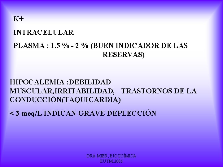 K+ INTRACELULAR PLASMA : 1. 5 % - 2 % (BUEN INDICADOR DE LAS