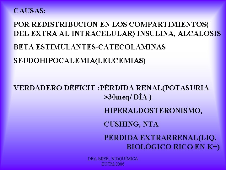 CAUSAS: POR REDISTRIBUCION EN LOS COMPARTIMIENTOS( DEL EXTRA AL INTRACELULAR) INSULINA, ALCALOSIS BETA ESTIMULANTES-CATECOLAMINAS