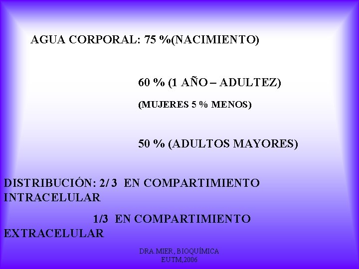 AGUA CORPORAL: 75 %(NACIMIENTO) 60 % (1 AÑO – ADULTEZ) (MUJERES 5 % MENOS)