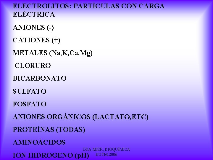 ELECTROLITOS: PARTÍCULAS CON CARGA ELÉCTRICA ANIONES (-) CATIONES (+) METALES (Na, K, Ca, Mg)