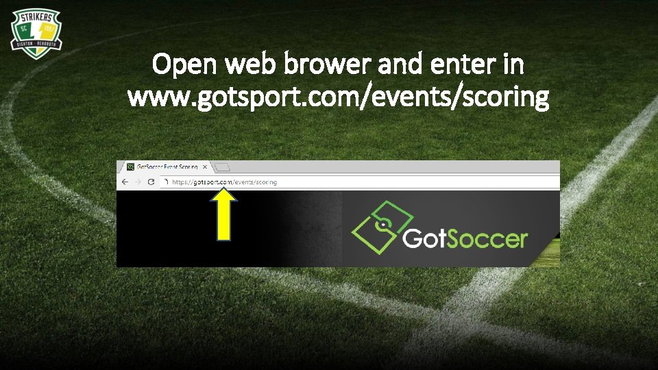 Open web brower and enter in www. gotsport. com/events/scoring 