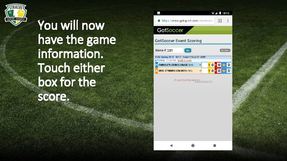 You will now have the game information. Touch either box for the score. 