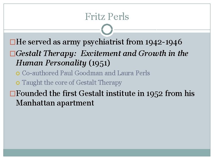 Fritz Perls �He served as army psychiatrist from 1942 -1946 �Gestalt Therapy: Excitement and