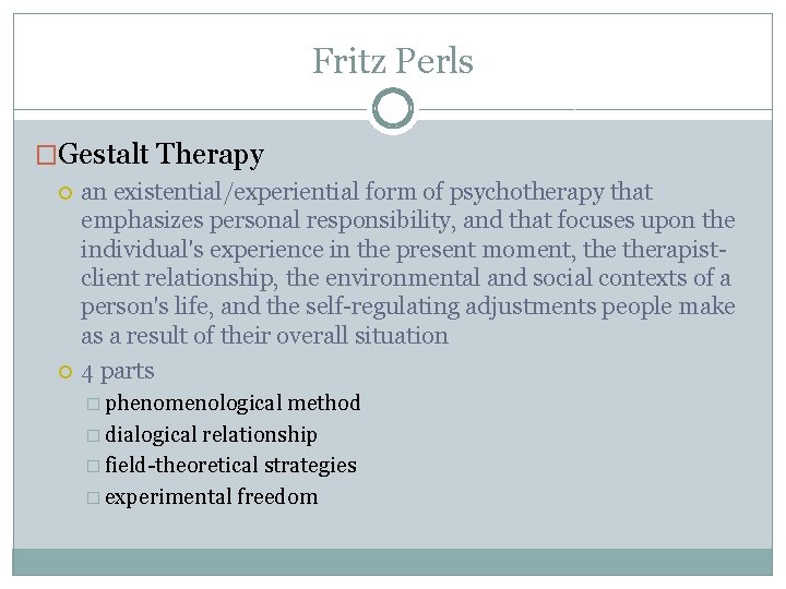 Fritz Perls �Gestalt Therapy an existential/experiential form of psychotherapy that emphasizes personal responsibility, and