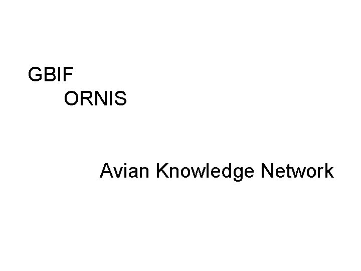 GBIF ORNIS Avian Knowledge Network GBIF ORNIS Avian Knowledge Network