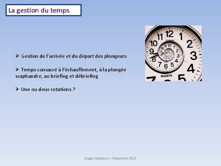 La gestion du temps Ø Gestion de l’arrivée et du départ des plongeurs Ø