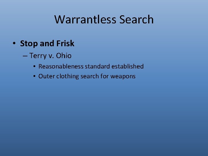 Warrantless Search • Stop and Frisk – Terry v. Ohio • Reasonableness standard established