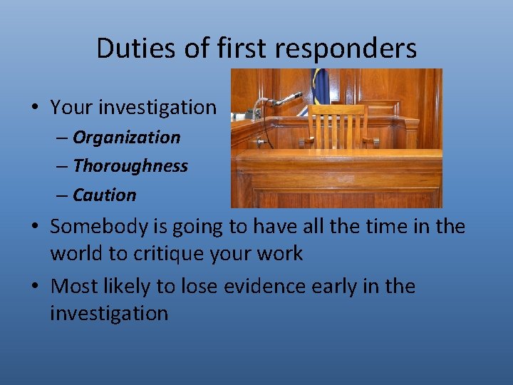 Duties of first responders • Your investigation – Organization – Thoroughness – Caution •