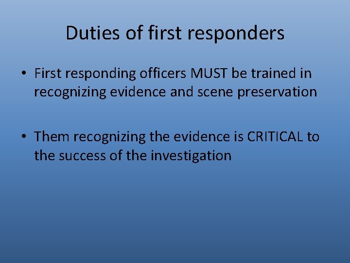 Duties of first responders • First responding officers MUST be trained in recognizing evidence