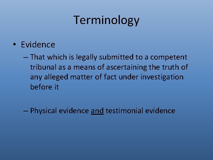 Terminology • Evidence – That which is legally submitted to a competent tribunal as