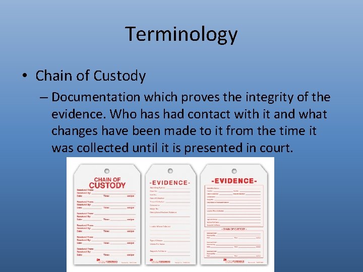 Terminology • Chain of Custody – Documentation which proves the integrity of the evidence.