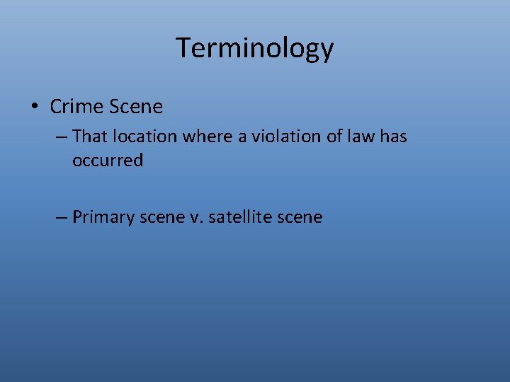 Terminology • Crime Scene – That location where a violation of law has occurred