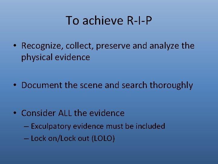 To achieve R-I-P • Recognize, collect, preserve and analyze the physical evidence • Document