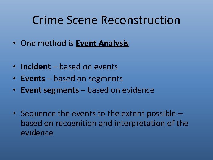 Crime Scene Reconstruction • One method is Event Analysis • Incident – based on