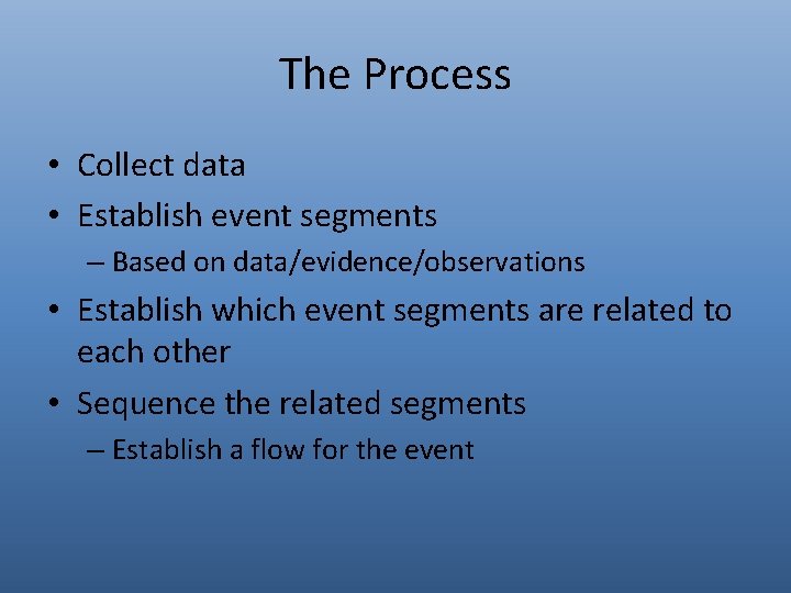 The Process • Collect data • Establish event segments – Based on data/evidence/observations •