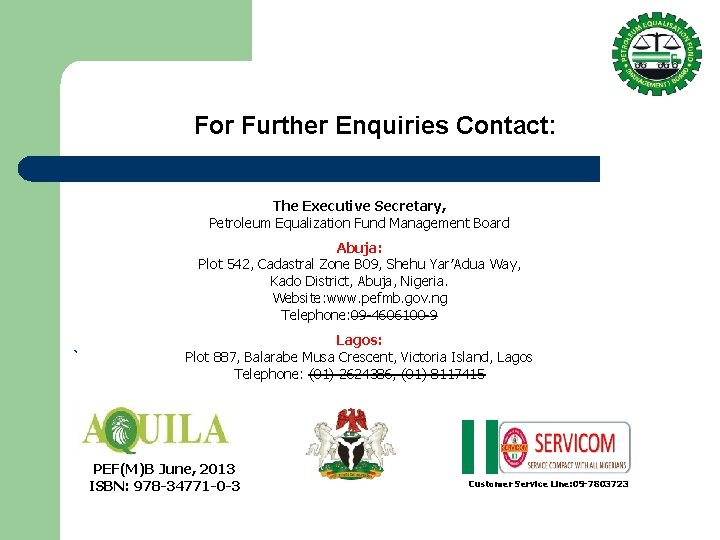 For Further Enquiries Contact: The Executive Secretary, Petroleum Equalization Fund Management Board Abuja: Plot