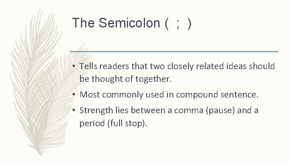 The Semicolon ( ; ) • Tells readers that two closely related ideas should