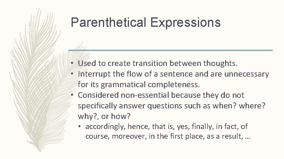 Parenthetical Expressions • Used to create transition between thoughts. • Interrupt the flow of