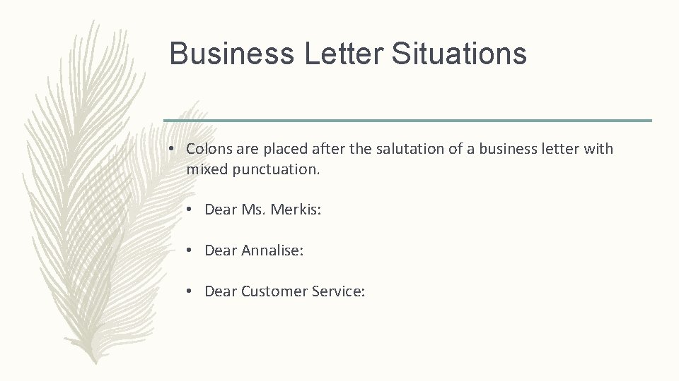 Business Letter Situations • Colons are placed after the salutation of a business letter