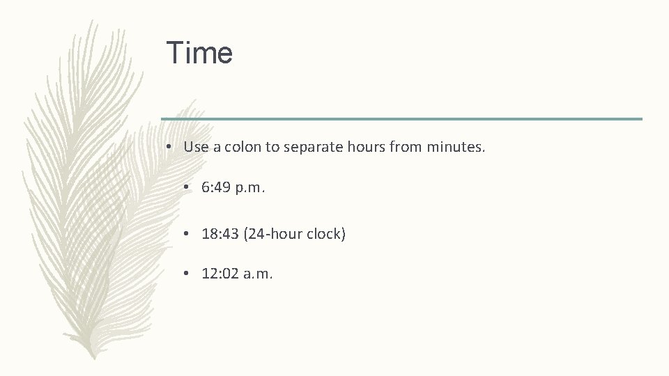 Time • Use a colon to separate hours from minutes. • 6: 49 p.