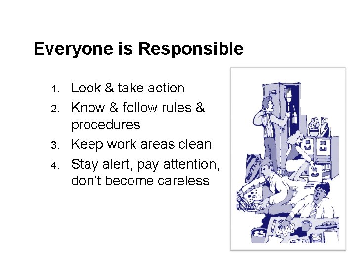 Everyone is Responsible 1. 2. 3. 4. Look & take action Know & follow