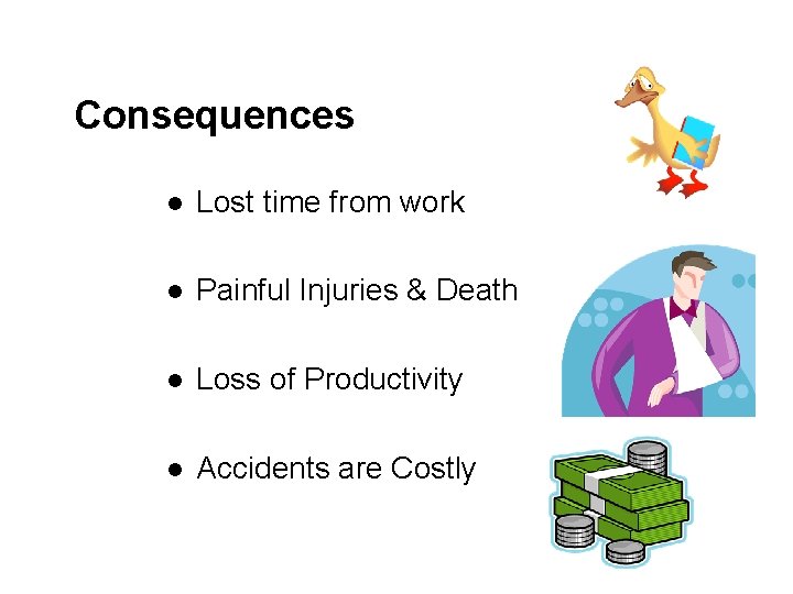 Consequences l Lost time from work l Painful Injuries & Death l Loss of